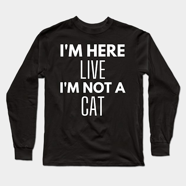 I'm Here Live I'm Not A Cat Meme Long Sleeve T-Shirt by WonderWearCo 